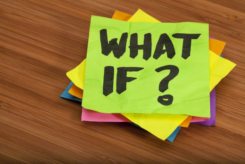 Ask yourself "What If?"
